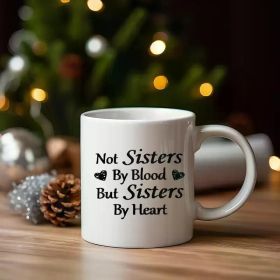 NOT Sisters By Blood But Sisters By Heart | Charming White 11oz Ceramic Mug. Boasts a classic look. Measures 14x11x10.